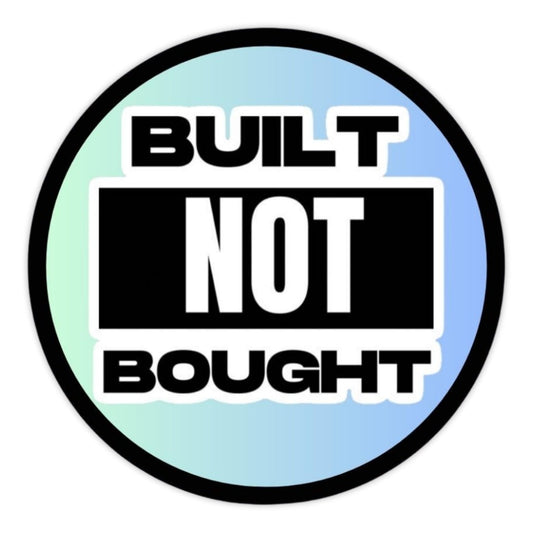 BUILT NOT BOUGHT