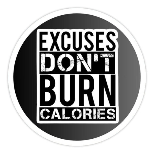 EXCUSES DON'T BURN CALORIES